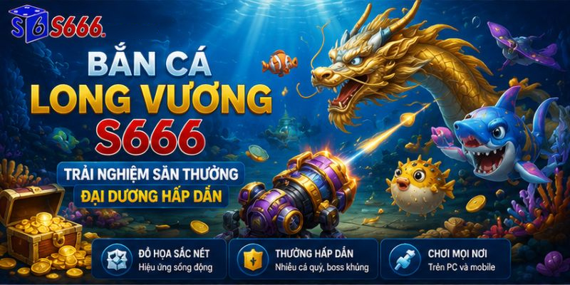 Bắn cá Long Vương S666 – Trải nghiệm săn thưởng đại dương hấp dẫn - ravor.vip