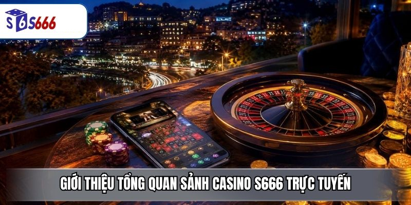 Casino S666 – Sảnh Game Trực Tuyến Đa Dạng, Đẳng Cấp - ravor.vip