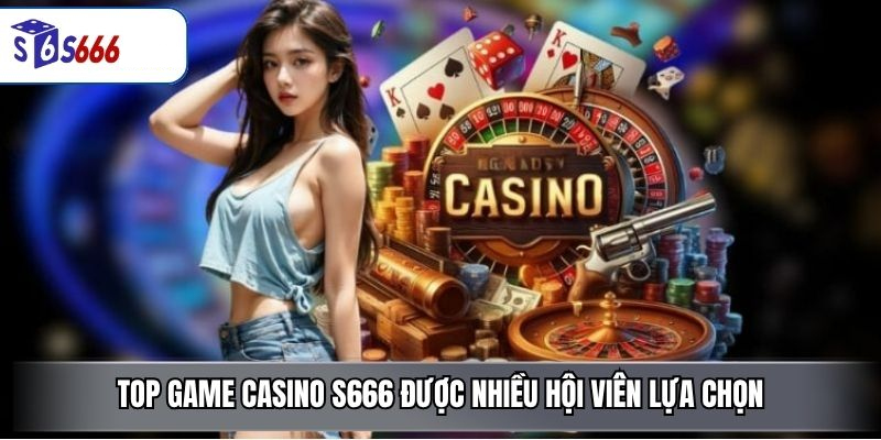 Casino S666 – Sảnh Game Trực Tuyến Đa Dạng, Đẳng Cấp - ravor.vip
