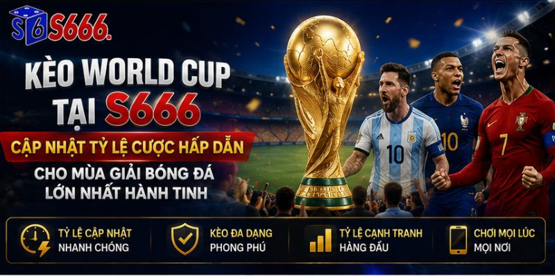 Kèo World Cup Tại S666 – Cập Nhật Tỷ Lệ Cược Hấp Dẫn Cho Mùa Giải Bóng Đá Lớn Nhất Hành Tinh - ravor.vip
