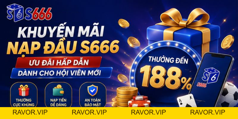 Khuyến Mãi Nạp Đầu S666 – Ưu Đãi Hấp Dẫn Dành Cho Hội Viên Mới - ravor.vip
