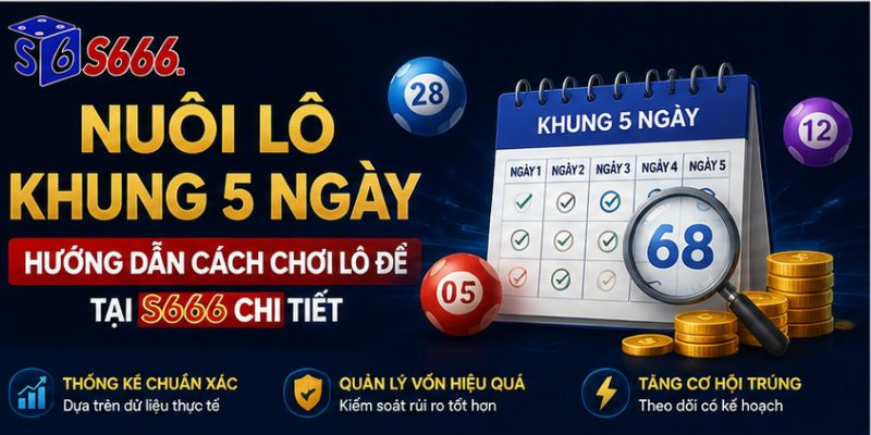 Nuôi Lô Khung 5 Ngày Là Gì? Hướng Dẫn Cách Chơi Lô Đề Tại S666 Chi Tiết - ravor.vip