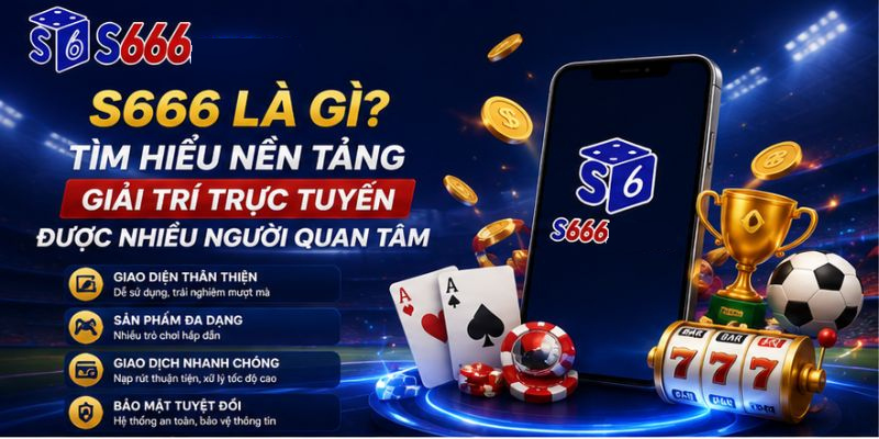 S666 Là Gì? Tìm Hiểu Nền Tảng Giải Trí Trực Tuyến Được Nhiều Người Quan Tâm - ravor.vip