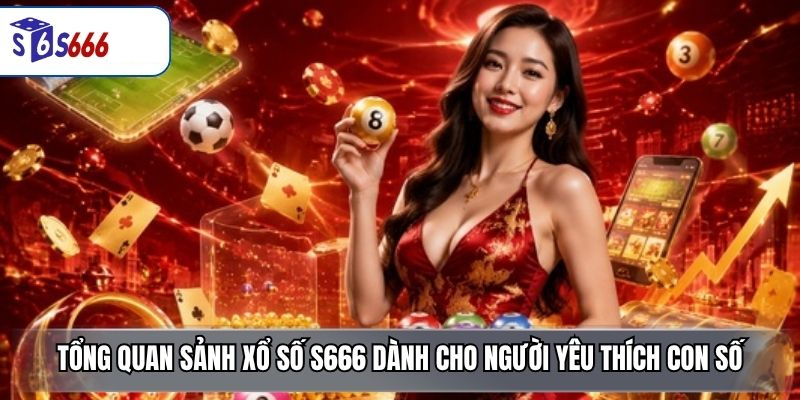 Xổ Số S666 – Sảnh Game May Mắn Minh Bạch, Đa Dạng Và Dễ Tham Gia - ravor.vip