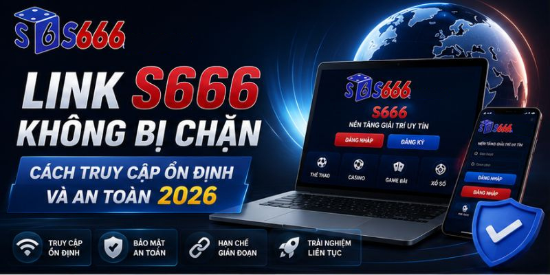 Link S666 Không Bị Chặn – Cách Truy Cập Ổn Định Và An Toàn 2026 - ravor.vip